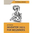 Autodesk Inventor 2021 For Beginners: Part Modeling, Assemblies, Drawings, and Surface Design