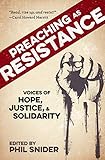 Preaching as Resistance: Voices of Hope, Justice, and Solidarity by Phil Snider