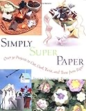 Simply Super Paper: Over 50 Projects to Cut, Curl, Twist, and Tease from Paper
