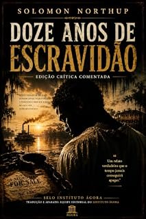 Livro Doze Anos de Escravidão: Edição Crítica Comentada | Tradução Integral | Ensaios Históricos | Notas Explicativas | Cronologia | Instituto Ágora