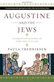 Augustine and the Jews: A Christian Defense of Jews and Judaism by Paula Fredriksen