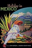 Holiday in Mexico: Critical Reflections on Tourism and Tourist Encounters (American Encounters/Global Interactions) by Dina Berger, Andrew  Grant Wood