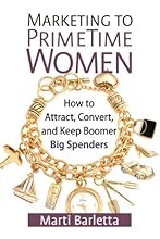 Marketing to PrimeTime Women: How to Attract, Convert, and Keep Boomer Big Spenders