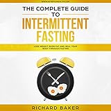 The Complete Guide to Intermittent Fasting: Lose Weight, Burn Fat and Heal Your Body Through Fasting by 