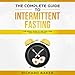 The Complete Guide to Intermittent Fasting: Lose Weight, Burn Fat and Heal Your Body Through Fasting by 