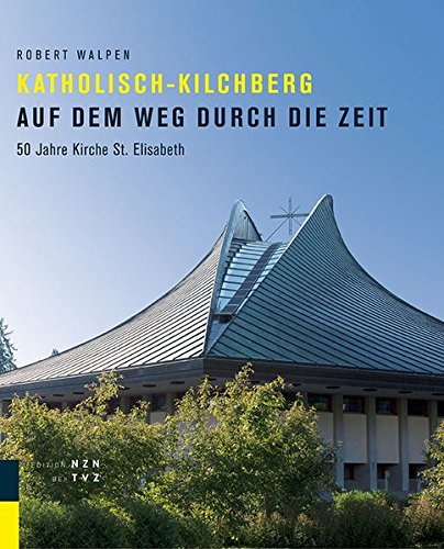 Katholisch-Kilchberg Auf Dem Weg Durch Die Zeit: 50 Jahre Kirche St. Elisabeth (German Edition)