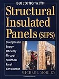 Building with Structural Insulated Panels (SIPS): Strength and Energy Efficiency Through Structural Panel Construction (For Pros By Pros) by Morley, Michael (2001) Hardcover