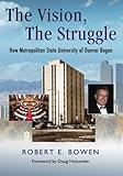 The Vision, The Struggle: How Metropolitan State University of Denver Began by Robert Bowen