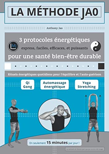 La Méthode Jao : 3 protocoles énergétiques express, faciles, efficaces, et puissants pour une santé bien-être durable: Rituels énergétiques quotidiens ... et l'auto-guérison (French Edition) by Anthony Jao