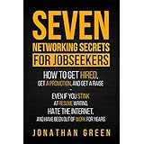 Seven Networking Secrets for Jobseekers: How to Get Hired, Get a Promotion, and Get a Raise - Even if you Stink at Resume Writing, Hate the Internet, and ... of Work for Years (Seven Secrets Book 1)