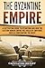 The Byzantine Empire: A Captivating Guide to Byzantium and How the Eastern Roman Empire Was Ruled by by Captivating History