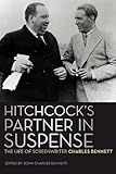 Hitchcock's Partner in Suspense: The Life of Screenwriter Charles Bennett (Screen Classics) by Charles Bennett, John Charles Bennett
