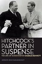 Hitchcock's Partner in Suspense: The Life of Screenwriter Charles Bennett (Screen Classics)