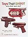 Toys That Shoot: and Other Neat Stuff (A Schiffer Book for Collectors)