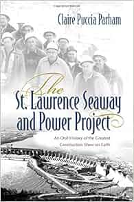 The St Lawrence Seaway And Power Project An Oral History