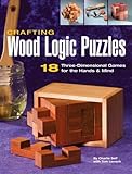 Crafting Wood Logic Puzzles: 18 Three-dimensional Games for the Hands and Mind by Charlie Self