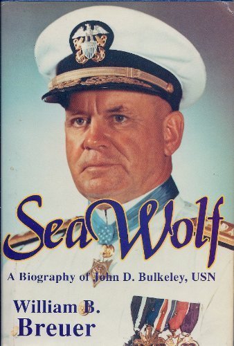 Sea Wolf: The Daring Exploits of Navy Legend John D. Bulkeley