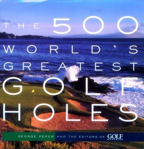 The 500 World's Greatest Golf Holes: Editors of Golf Magazine