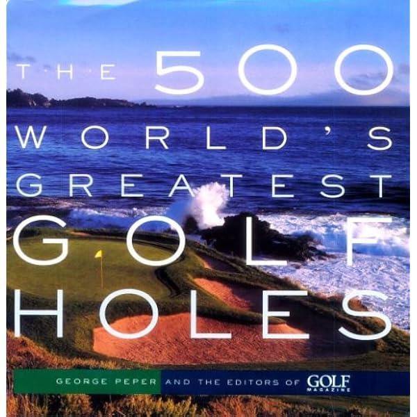 The 500 World's Greatest Golf Holes: Editors of Golf Magazine