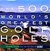 The 500 World's Greatest Golf Holes by George Peper, Editors of Golf Magazine