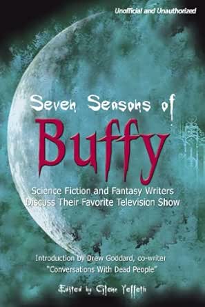 Seven Seasons Of Buffy Science Fiction And Fantasy Writers Discuss Their Favorite Television Show Smart Pop Series Kindle Edition By Yeffeth Glenn Drew Goddard Humor Entertainment Kindle Ebooks Amazon Com