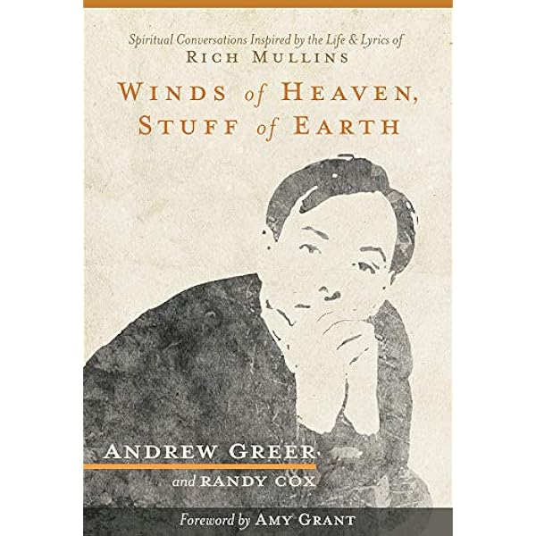Winds Of Heaven Stuff Of Earth Spiritual Conversations Inspired By The Life And Lyrics Of Rich Mullins Greer Andrew Cox Randy Amazon Com Books Winds Of Heaven Stuff Of Earth Spiritual Conversations Inspired By The Life And Lyrics Of Rich Mullins Greer Andrew Cox Randy Amazon Com Books