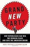Grand New Party: How Republicans Can Win the Working Class and Save the American Dream