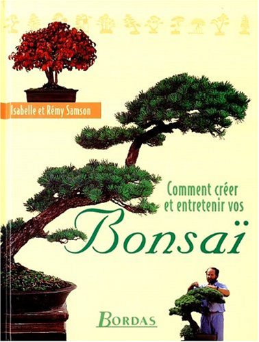 Comment créer et entretenir vos bonsaï by Isabelle Samson, Rémy Samson, Danièle Molez, Valérie Decugis