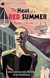 The Heat of a Red Summer : Race Mixing, Race Rioting in 1919 Knoxville, Booker, Robert J., 1582441502