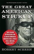 The Great American Stickup: How Reagan Republicans and Clinton Democrats Enriched Wall Street While Mugging Main Street