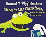 Howard B. Wigglebottom Blends in Like Chameleons: A Fable About Belonging
