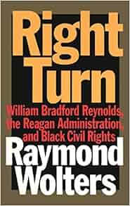 Right Turn William Bradford Reynolds The Reagan Administration And Black Civil Rights