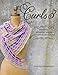 Curls 3: Versatile, Wearable Wraps to Knit at Any Gauge by 