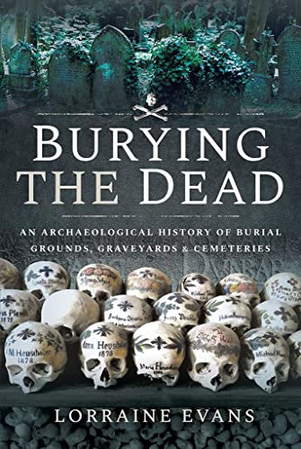 Burying the Dead: An Archaeological History of Burial Grounds, Graveyards and C…