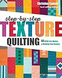 Step-by-Step Texture Quilting: 65 New Free-Motion & Walking-Foot Designs by Christina Cameli