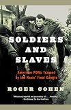 Soldiers and Slaves: American POWs Trapped by the Nazis' Final Gamble by Roger Cohen