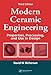 Modern Ceramic Engineering: Properties, Processing, and Use in Design, Third Edition (Materials Engineering)