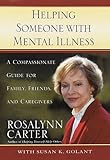 Helping Someone With Mental Illness : Compassionate Guide For Family, Friends, and Caregivers by Rosalynn Carter