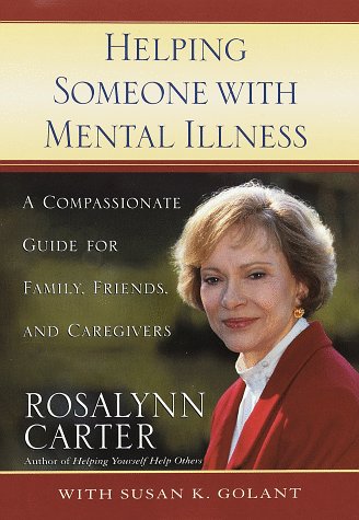 Helping Someone With Mental Illness : Compassionate Guide For Family, Friends, and Caregivers by Rosalynn Carter