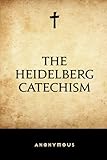 The Heidelberg Catechism by Anonymous