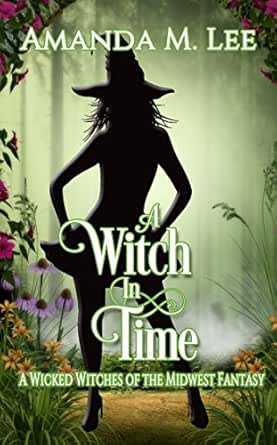 A Witch In Time A Wicked Witches Of The Midwest Fantasy Kindle Edition By Lee Amanda M Paranormal Romance Kindle Ebooks Amazon Com