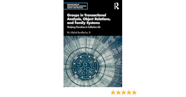 Amazon Com Groups In Transactional Analysis Object Relations And Family Systems Studying Ourselves In Collective Life Innovations In Transactional Analysis Theory And Practice 9780367369217 Landaiche Iii N Michel Books