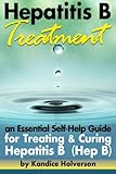 Hepatitis B Treatment: An Essential Self-Help Guide for Treating and Curing Hepatitis B (Hep B)