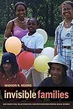 Invisible Families: Gay Identities, Relationships, and Motherhood among Black Women by Mignon Moore