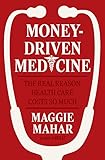 Money-Driven Medicine: The Real Reason Health Care Costs So Much