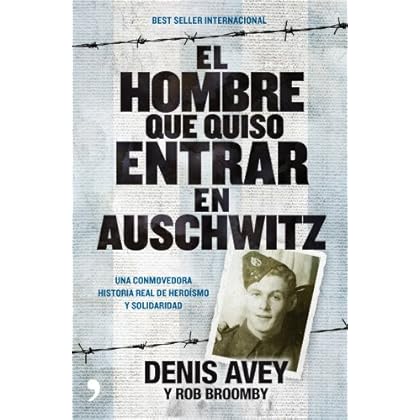 El hombre que quiso entrar en Auschwitz: Una conmovedora historia real de heroísmo y solidaridad El hombre que quiso entrar en Auschwitz: Una conmovedora historia real de heroísmo y solidaridad