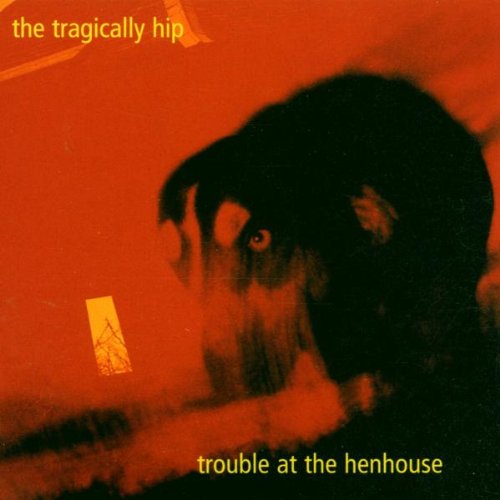 The Tragically Hip Trouble at the Henhouse Music