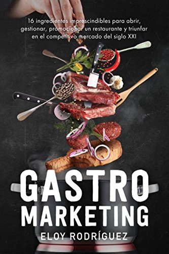 Gastromarketing: Los 16 ingredientes imprescindibles para abrir, gestionar, promocionar un restauran by Eloy Rodríguez
