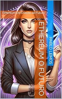 Livro Ethereum o Futuro: Ethereum Da Criação ao Futuro (Criptoativos o Futuro Livro 2)
