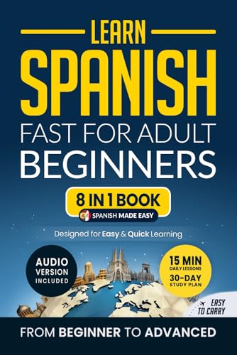 Learn Spanish Fast for Adult Beginners: 8-in-1 Workbook: From Beginner to Advanced: 15-Minute Daily Lessons and Exercises, Short Stories, Plus a Rich Vocabulary Collection (Easy Spanish) Learn Spanish Fast for Adult Beginners: 8-in-1 Workbook: From Beginner to Advanced: 15-Minute Daily Lessons and Exercises, Short Stories, Plus a Rich Vocabulary Collection (Easy Spanish) Paperback Kindle Hardcover